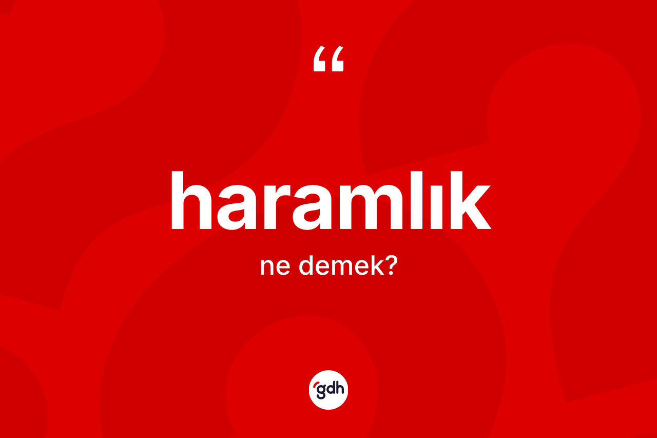 Haramlık kelimesinin sözlükteki tanımı nedir? Haramlığın sözlükteki anlamı nedir?