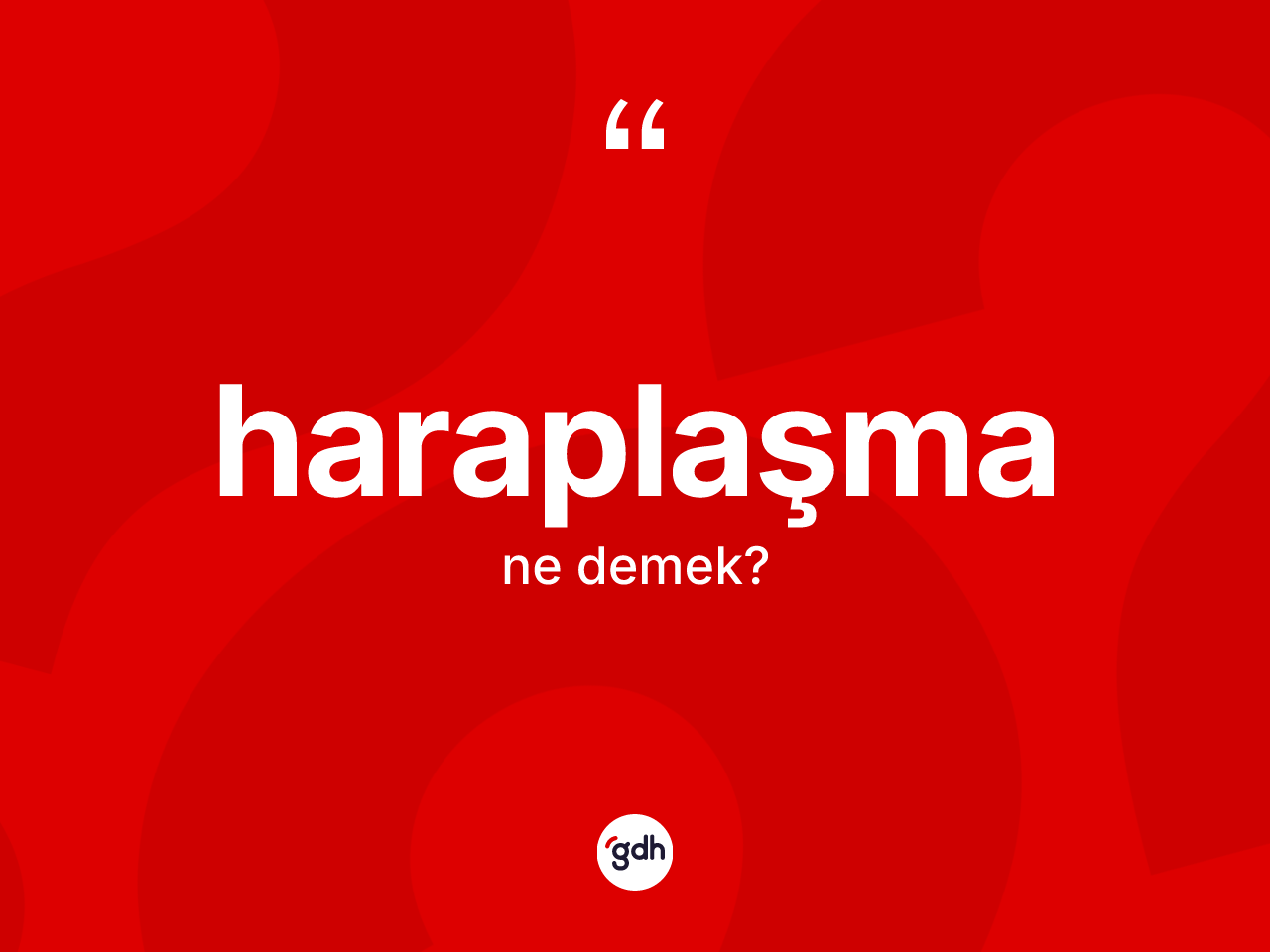 Haraplaşma kelimesi ne anlama gelir? Haraplaşmanın kısaca tanımı nedir?