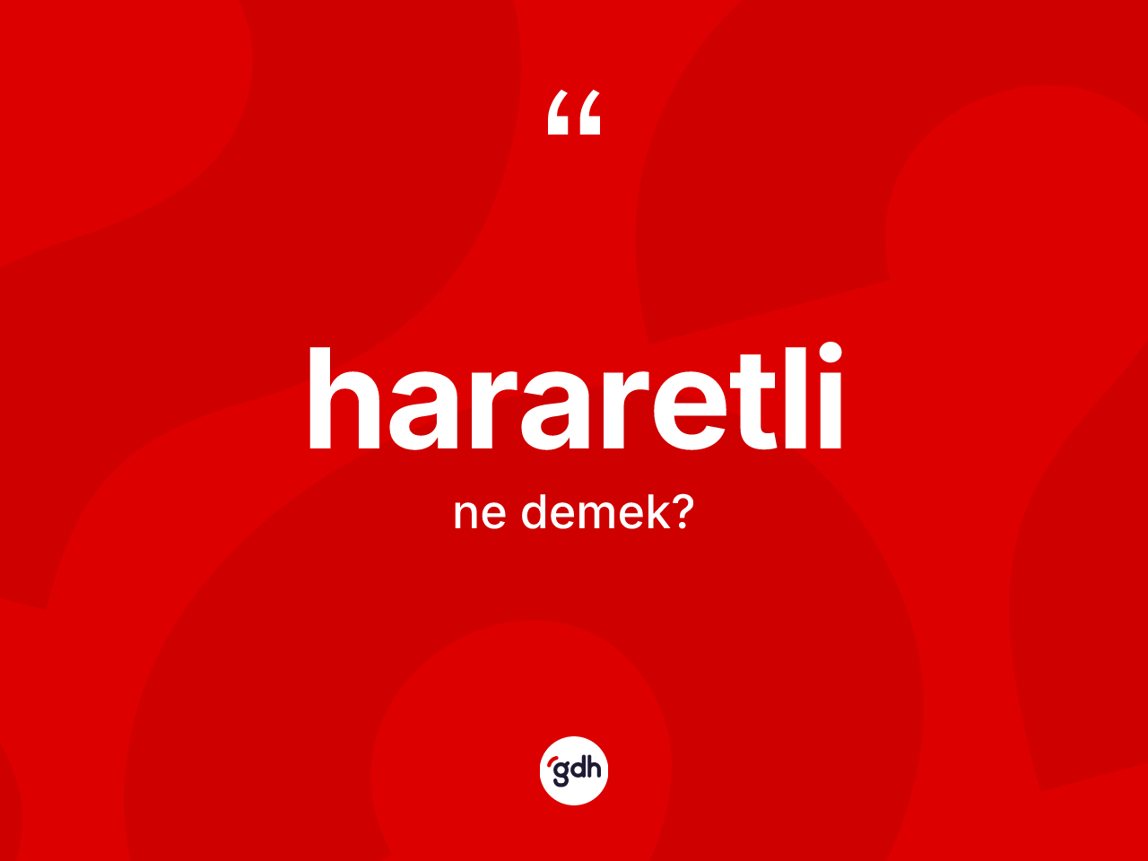 Hararetli kelimesi nedir? Hararetli kelimesinin TDK anlamı nedir?
