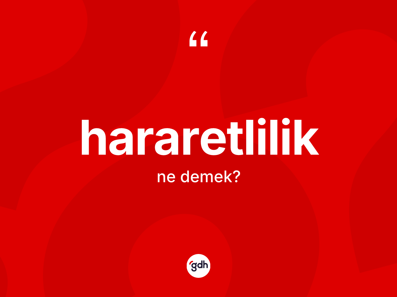 Hararetlilik kelimesi ne demek? Hararetliliğin kısaca tanımı nedir?