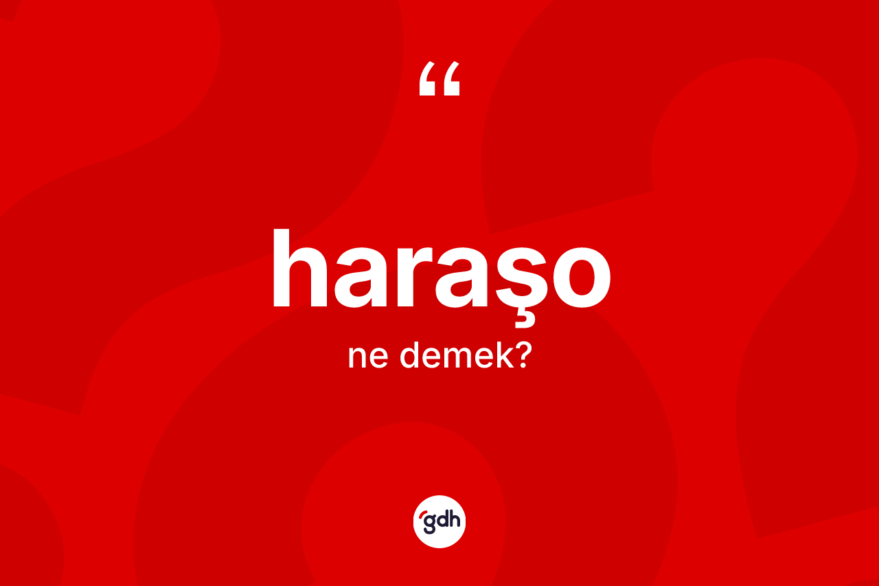 Haraşo kelimesinin anlamı nedir? Haraşonun halk arasındaki kullanımı nasıldır?