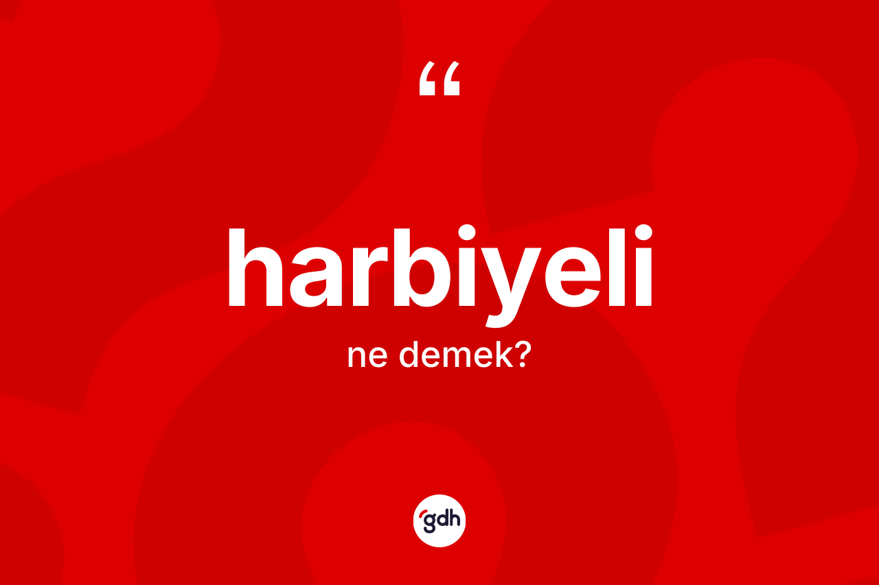 Harbiyeli nedir? Harbiyelinin TDK'ya göre anlamı nedir?