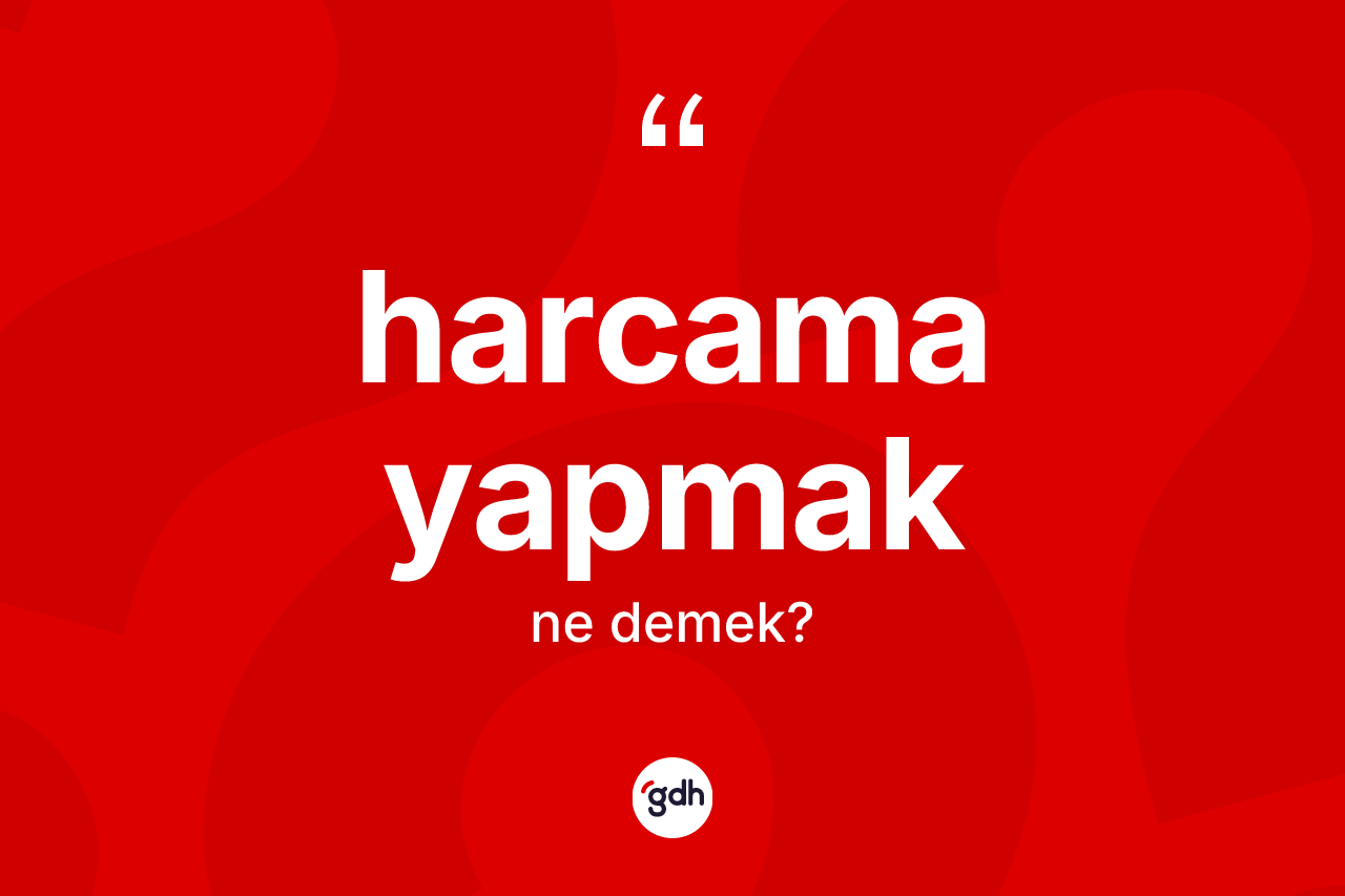Harcama yapmak ifadesinin tanımı nedir? Harcama yapmak ifadesinin TDK'ya göre anlamı nedir?