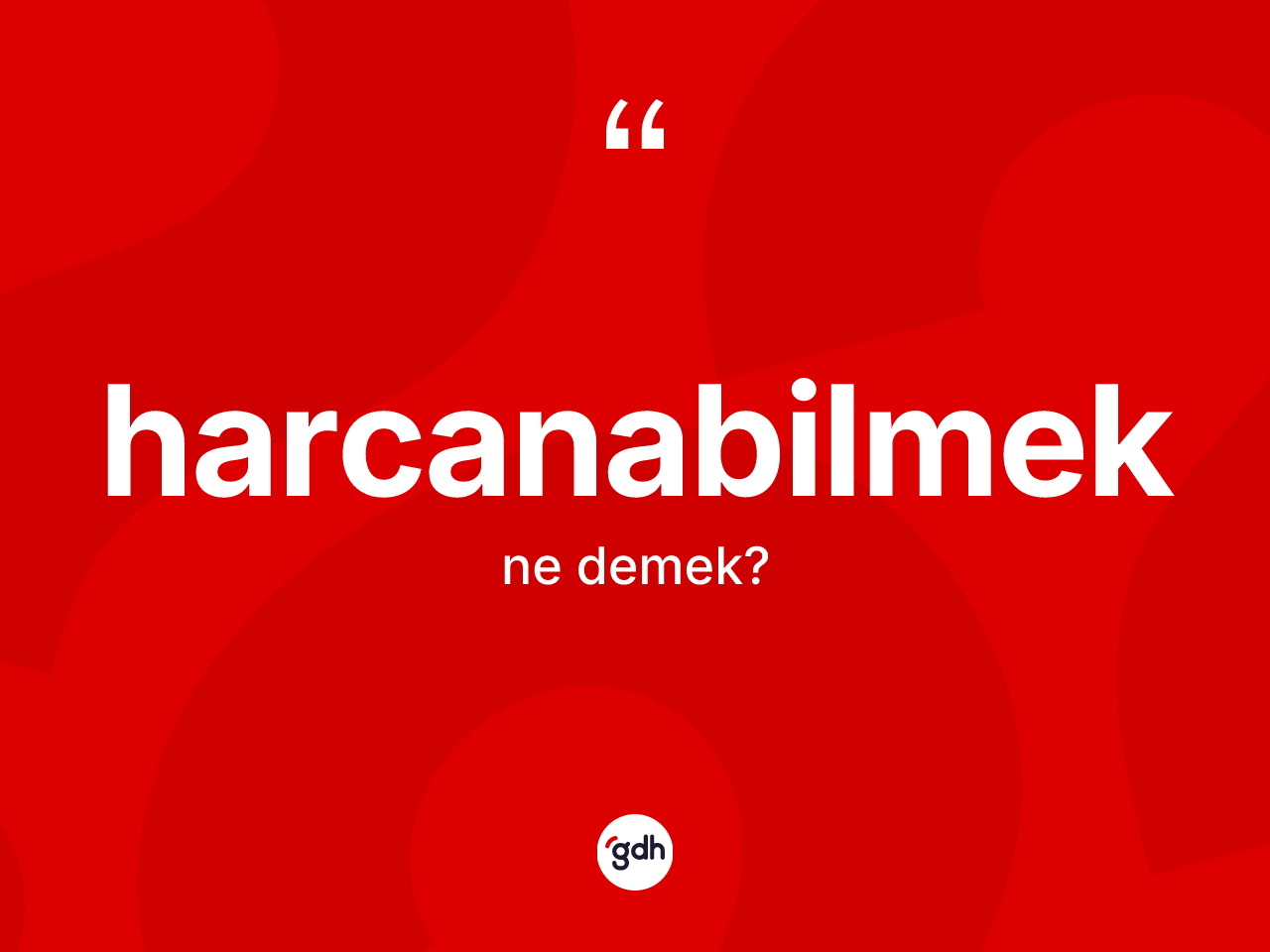 Harcanabilmek kelimesinin sözlükteki tanımı nedir? Harcanabilmek kelimesinin TDK anlamı nedir?