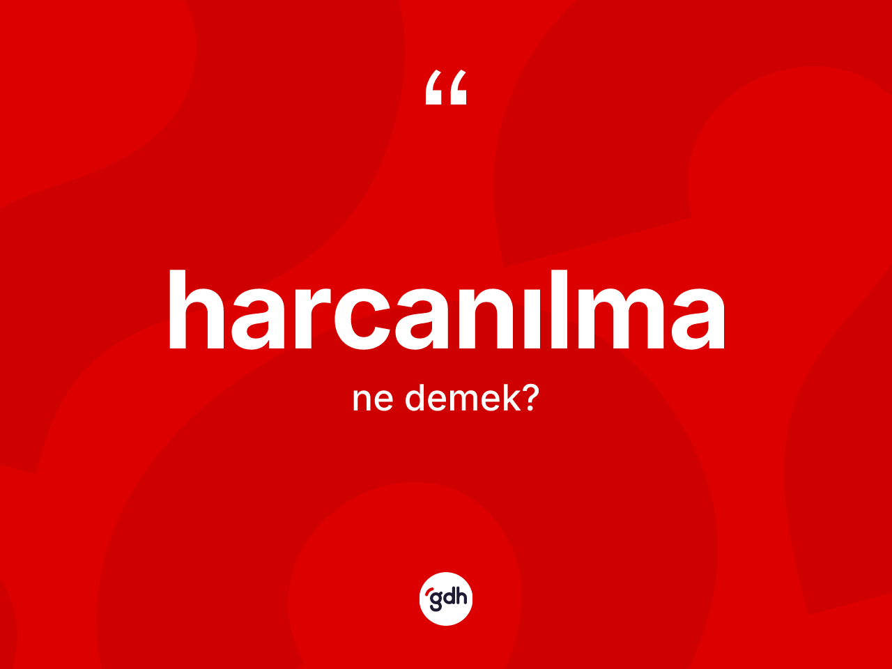 Harcanılma kelimesinin sözlükteki tanımı nedir? Harcanılma kelimesinin kaç farklı anlamı var?