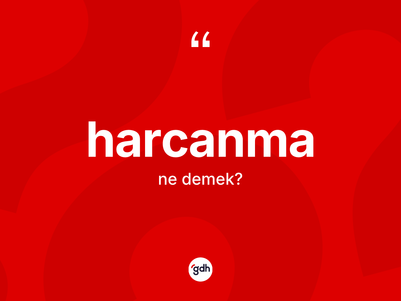 Harcanma kelimesinin anlamı nedir? Harcanmanın kısaca tanımı nedir?