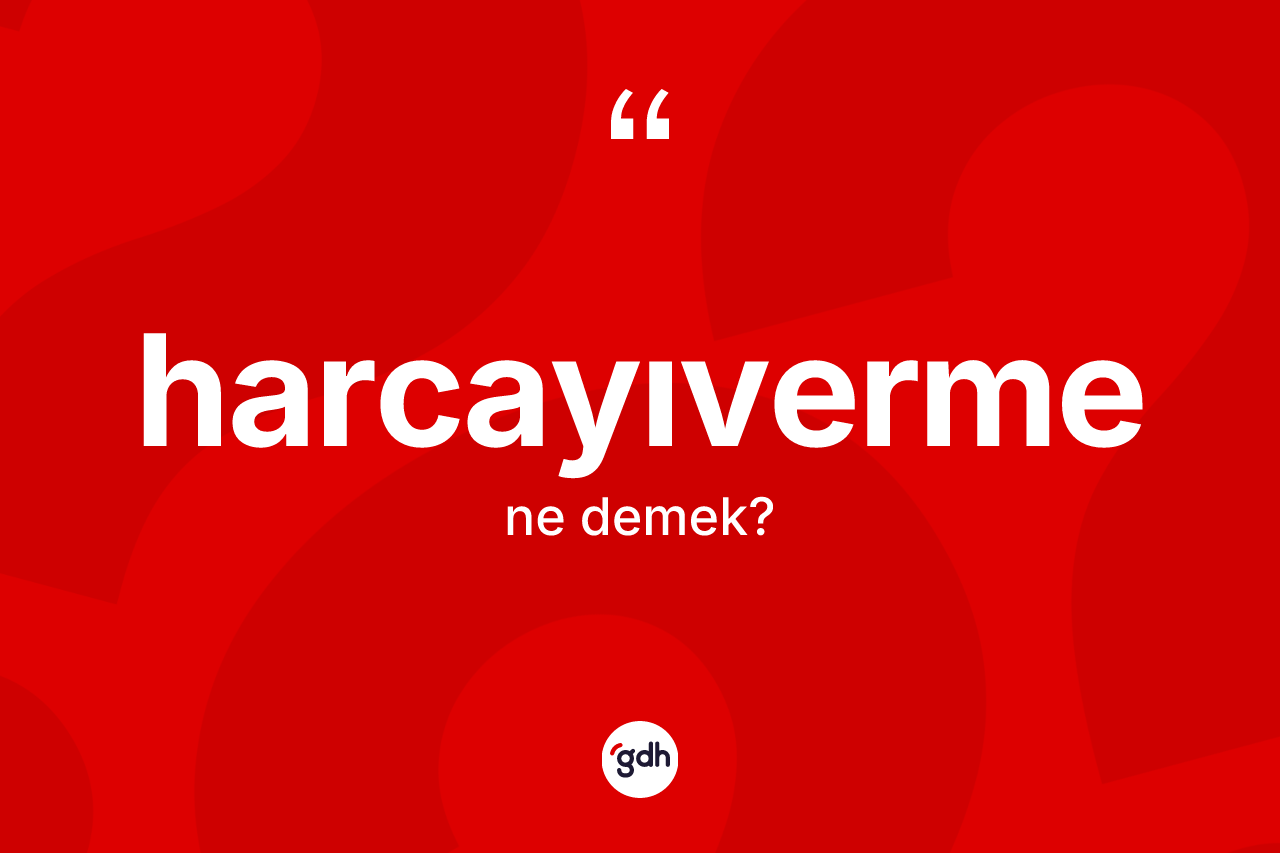 Harcayıverme nedir? Harcayıverme kelimesinin özellikleri nelerdir?