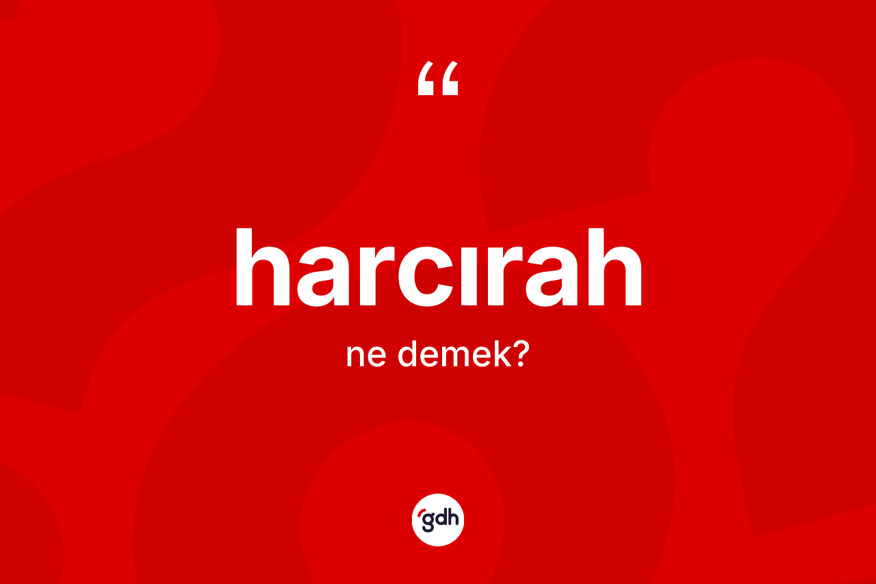 Harcırah kelimesinin sözlükteki tanımı nedir?