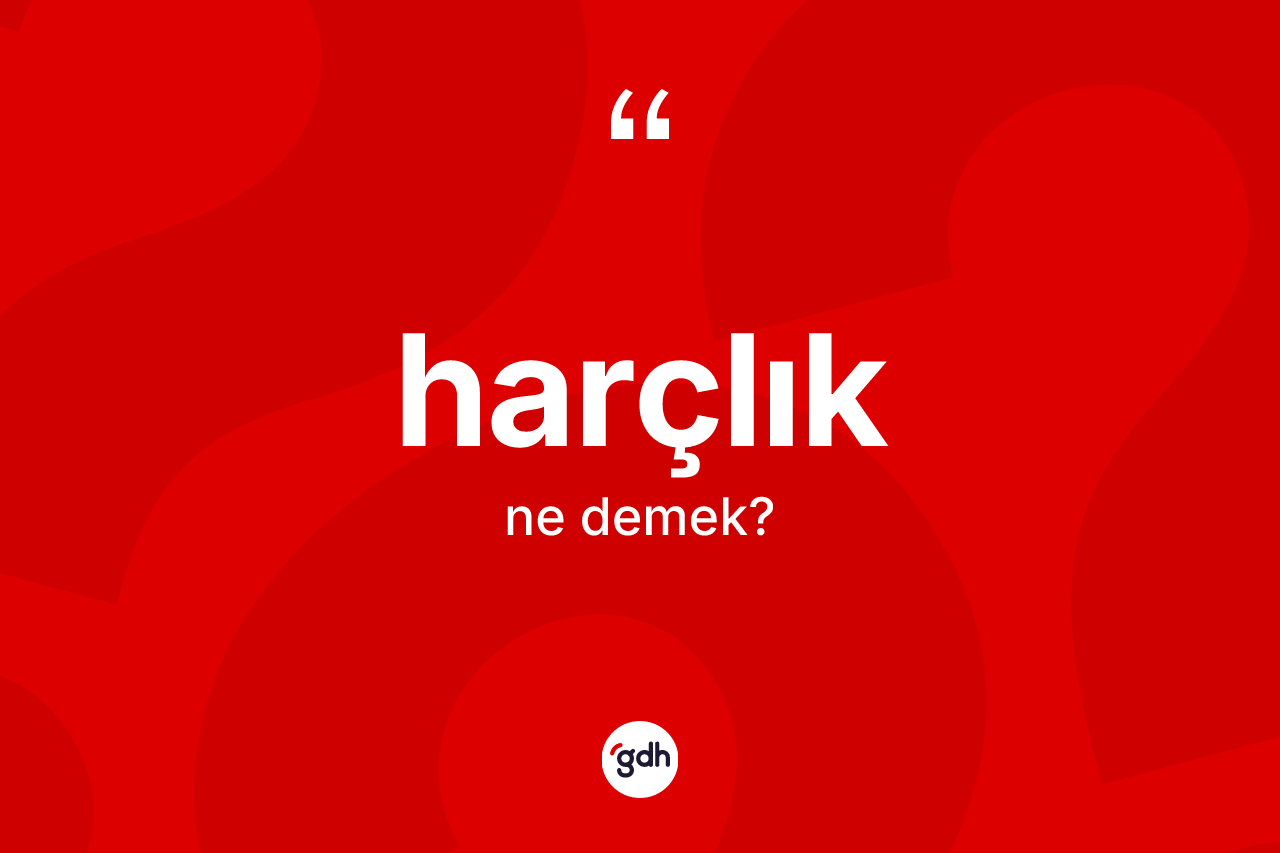 Harçlık kelimesinin anlamı nedir? Harçlığın TDK'ya göre anlamı nedir?