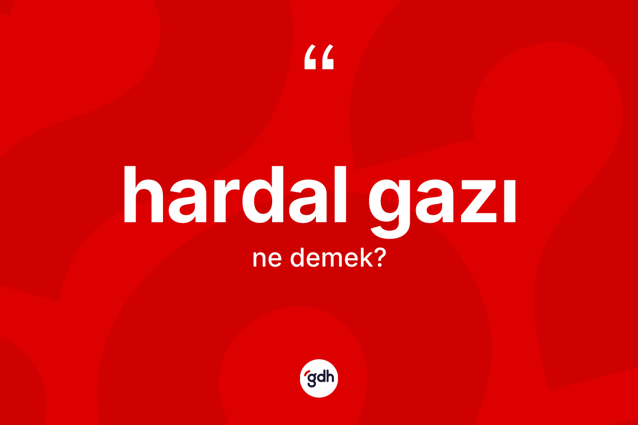 Hardal gazı kelimesi ne anlama gelir?