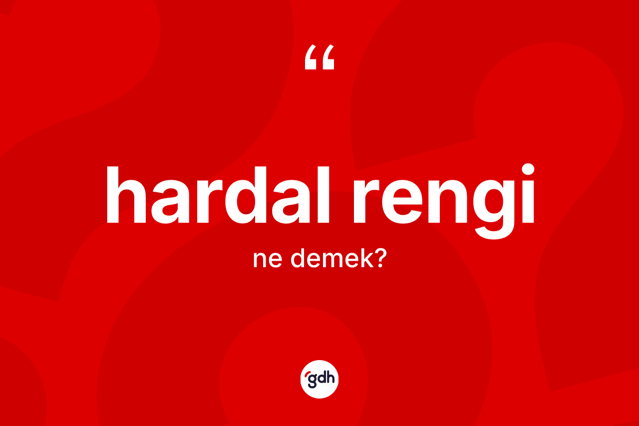 Hardal rengi kelimesinin anlamı nedir? Hardal renginin halk arasındaki kullanımı nasıldır?