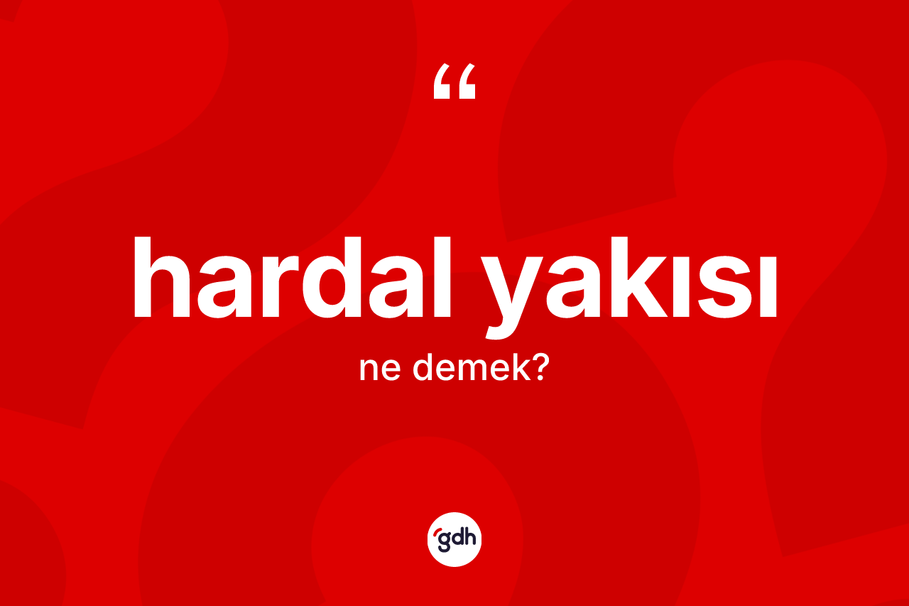Hardal yakısı kelimesinin tanımı nedir?
