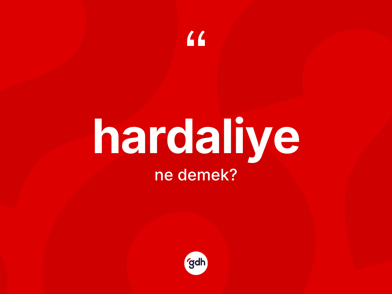Hardaliye kelimesinin sözlükteki tanımı nedir? Hardaliye kelimesinin TDK anlamı nedir?