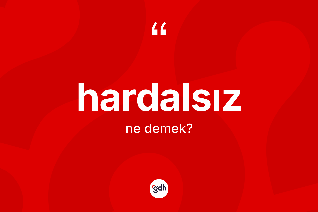 Hardalsız kelimesinin tanımı nedir? Hardalsızın TDK'ya göre anlamı nedir?