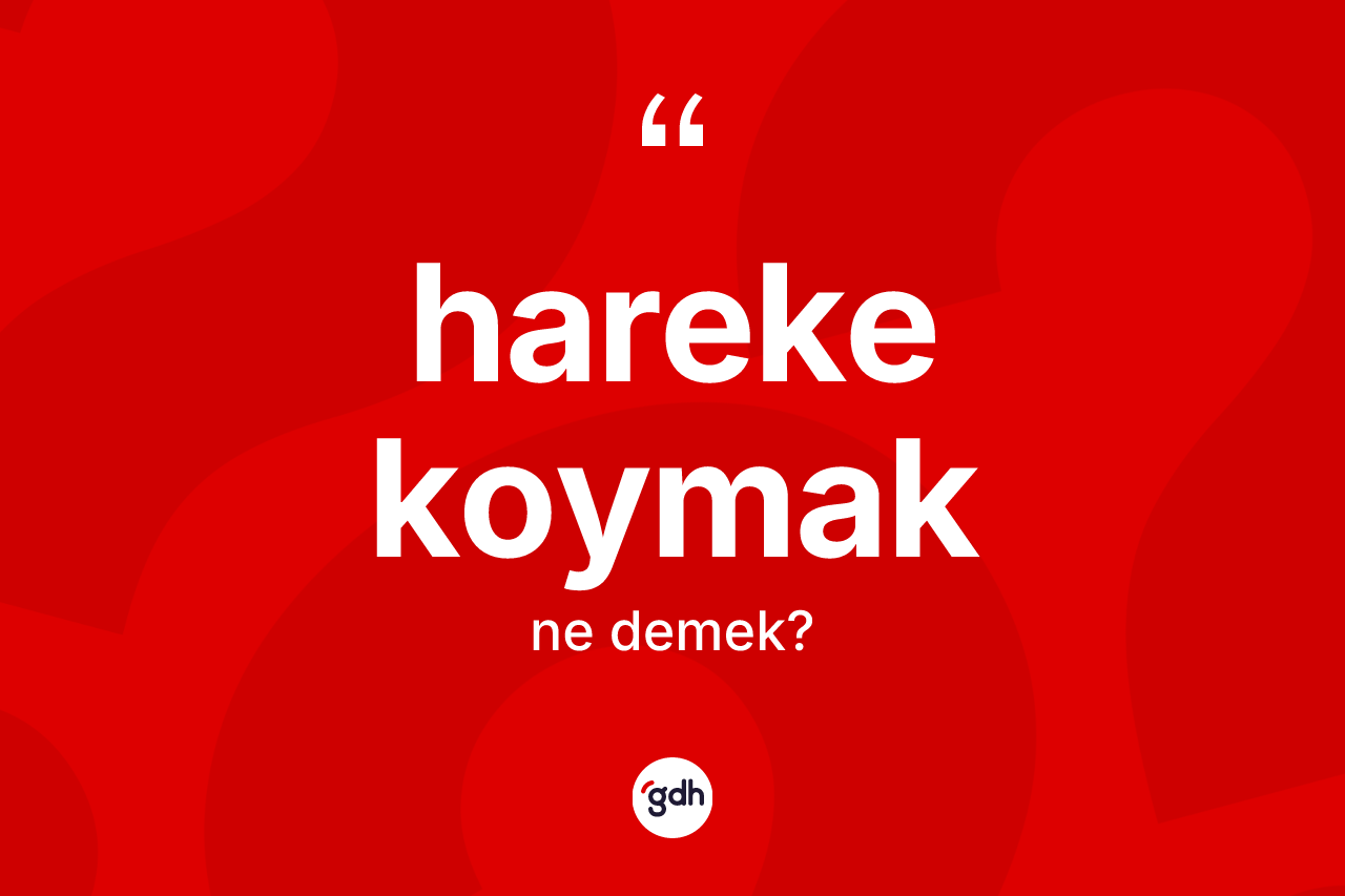Hareke koymak ifadesinin tanımı nedir? Hareke koymak ifadesinin TDK anlamı nedir?