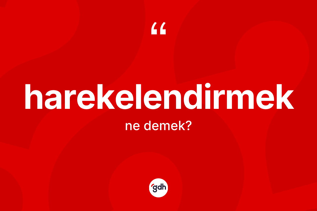Harekelendirmek kelimesi nedir? Harekelendirmeğin sözlükteki anlamı nedir?