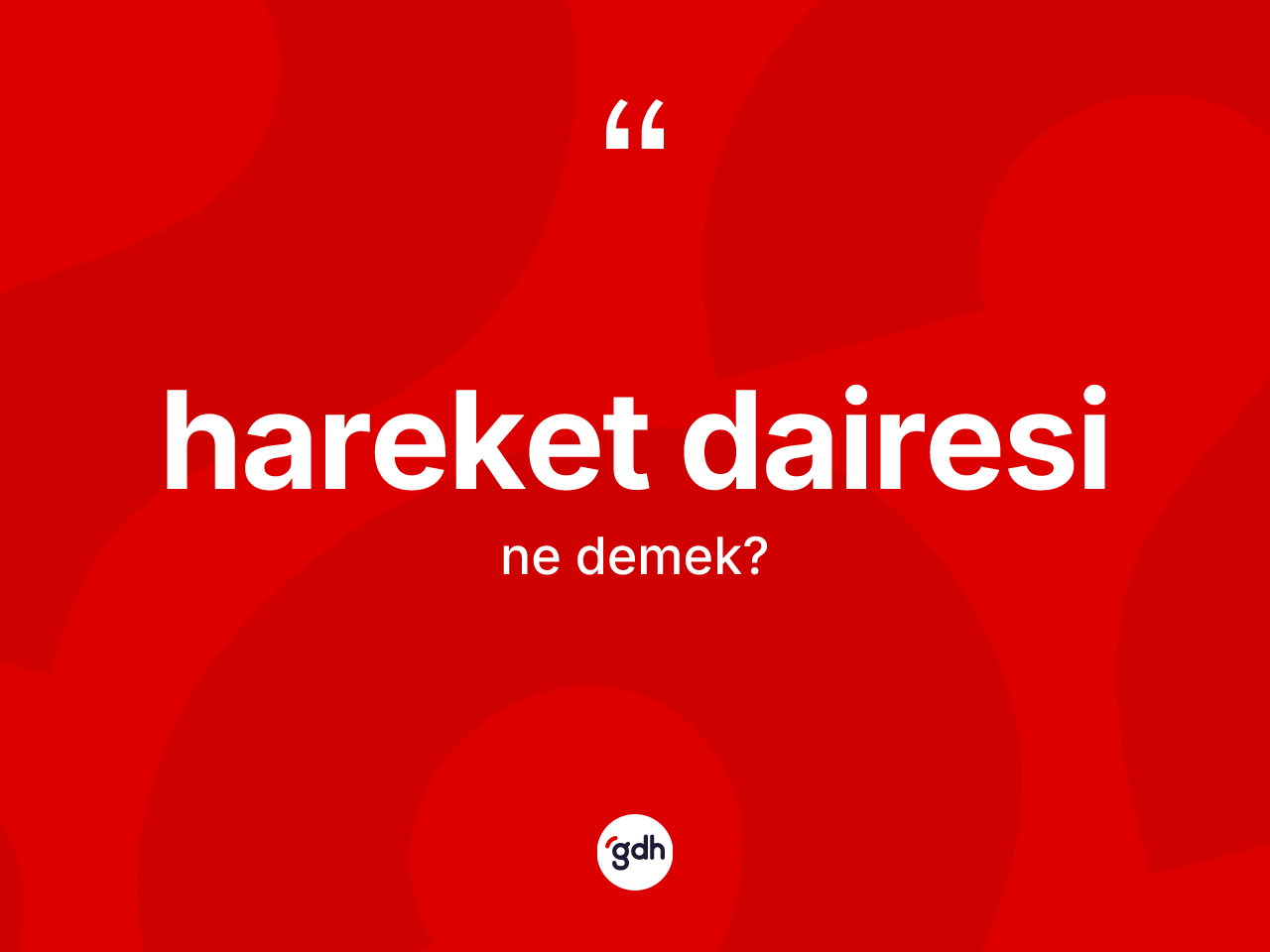 Hareket dairesi kelimesi nedir? Hareket dairesi kelimesinin TDK anlamı nedir?