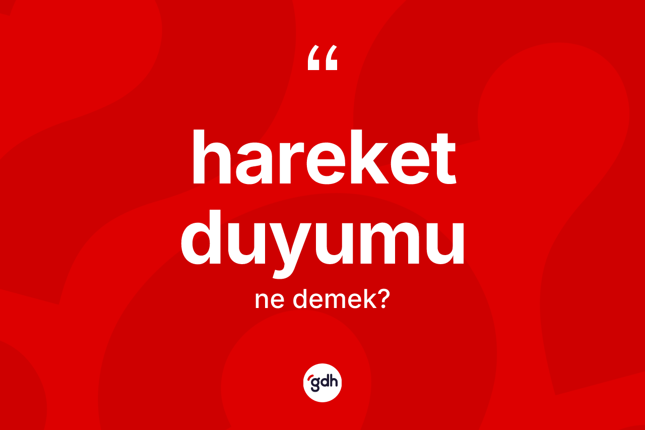 Hareket duyumu kelimesinin anlamı nedir? Hareket duyumu kelimesinin kaç farklı anlamı var?