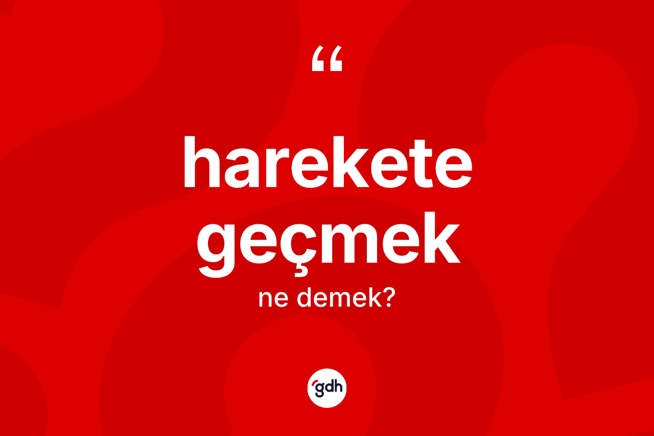 Harekete geçmek nedir? Harekete geçmek ifadesi nerede kullanılır?