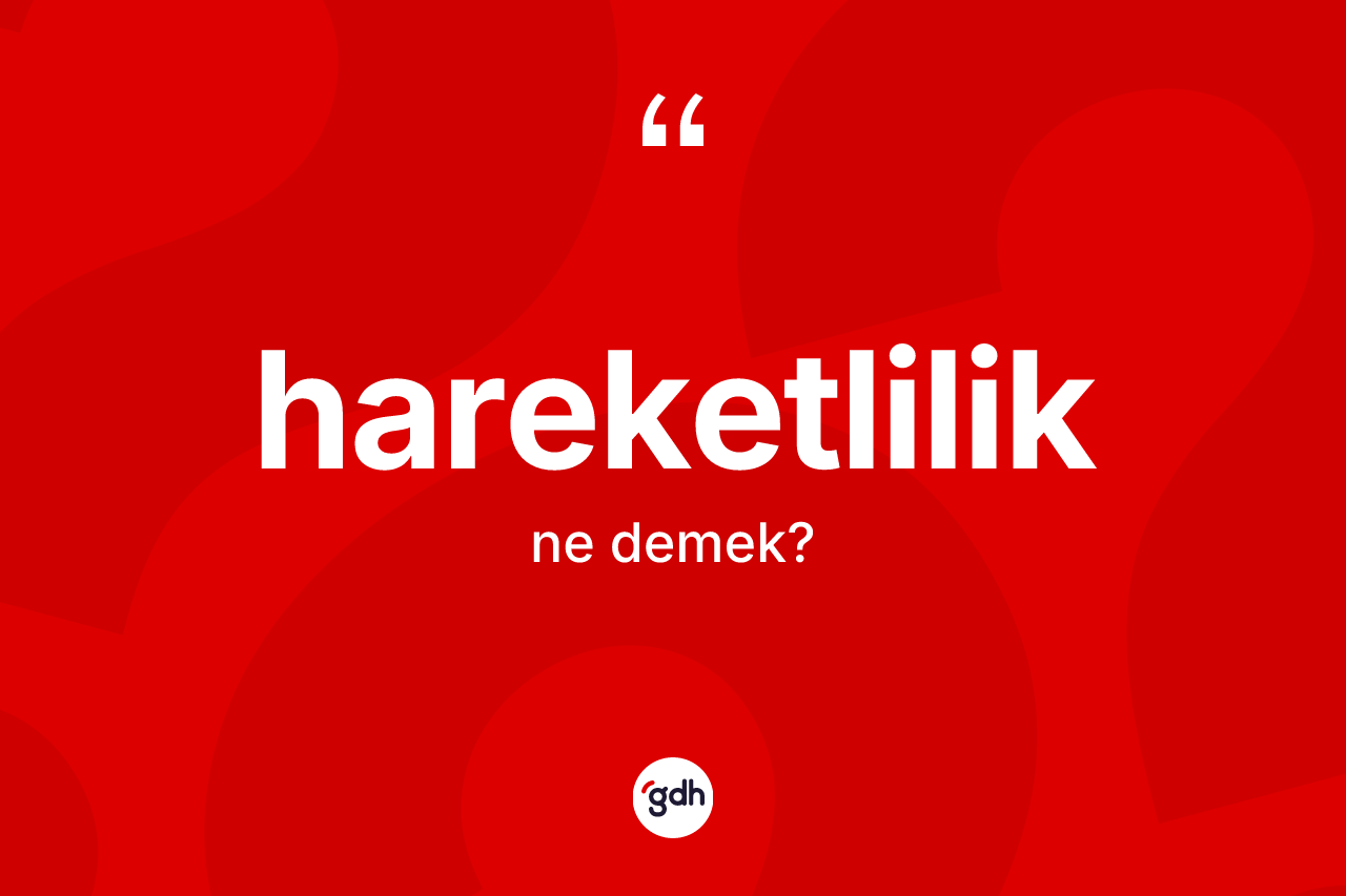 Hareketlilik kelimesinin anlamı nedir?