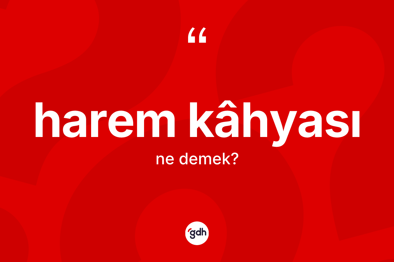 Harem kâhyası kelimesinin sözlükteki tanımı nedir? Harem kâhyası kelimesinin TDK'ya göre açıklaması nedir?