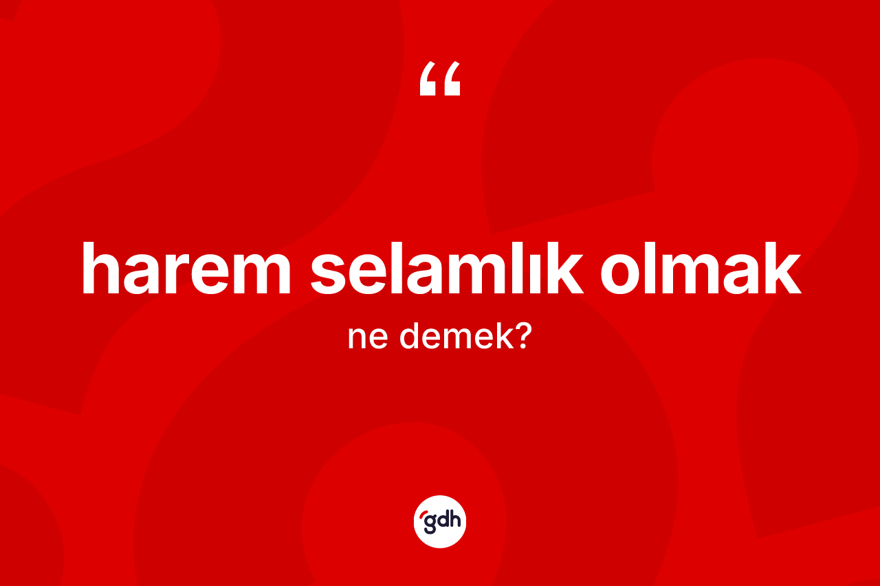 Harem selamlık olmak sözü nedir?