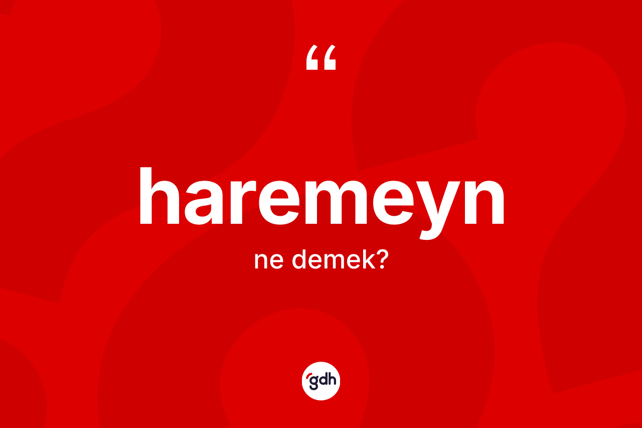 Haremeyn kelimesinin tanımı nedir? Haremeyn kelimesinin kaç farklı anlamı var?
