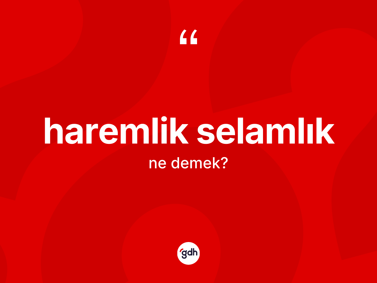 Haremlik selamlık kelimesi ne anlama gelir? Haremlik selamlığın TDK'ya göre anlamı nedir?