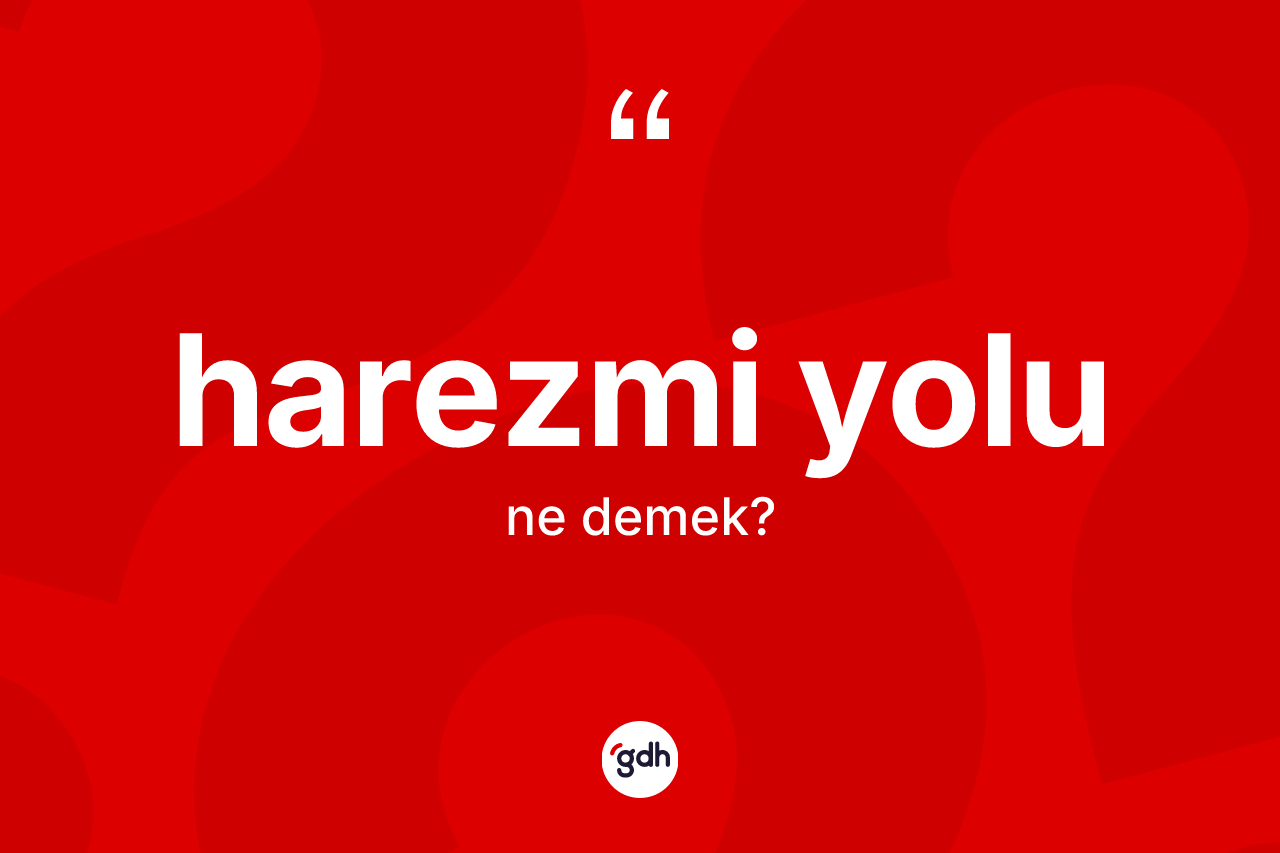 Harezmi yolu ne demek? Harezmi yolu kelimesinin kaç farklı anlamı var?