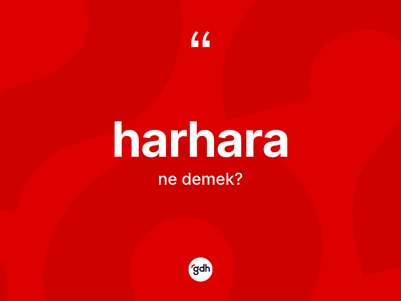 Harhara kelimesi ne anlama gelir? Harharanın sözlükteki anlamı nedir?