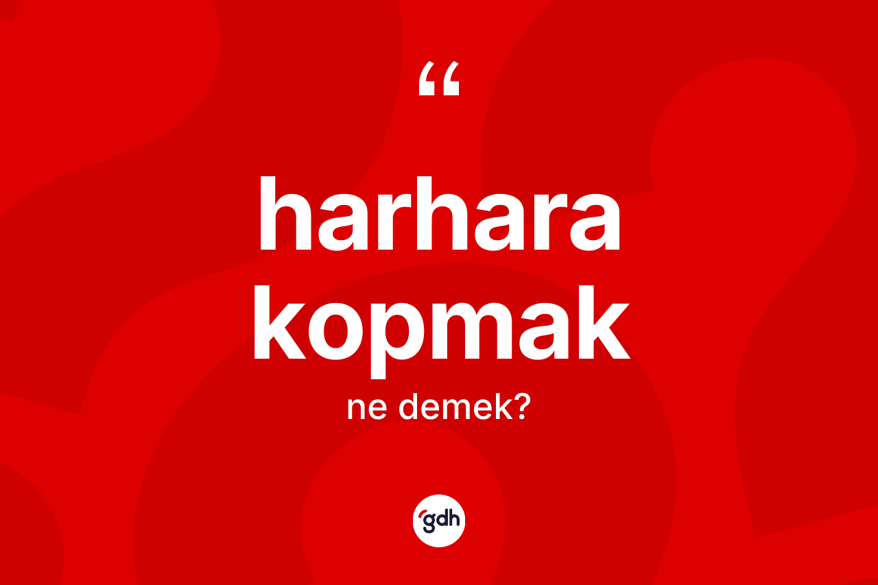 Harhara kopmak nedir?