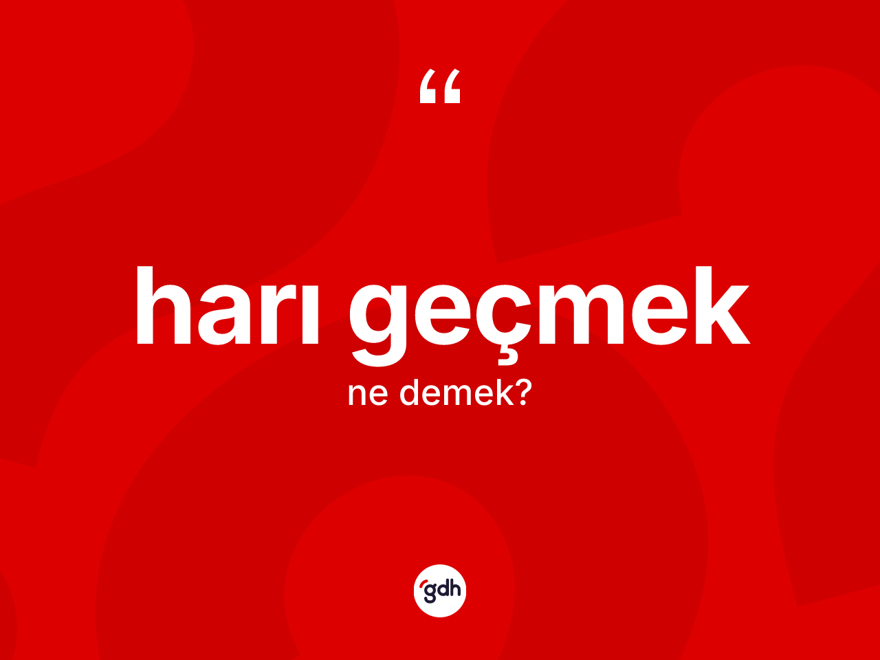 Harı geçmek ifadesinin kısaca tanımı nedir? Harı geçmek ifadesi hangi durumlarda kullanılır