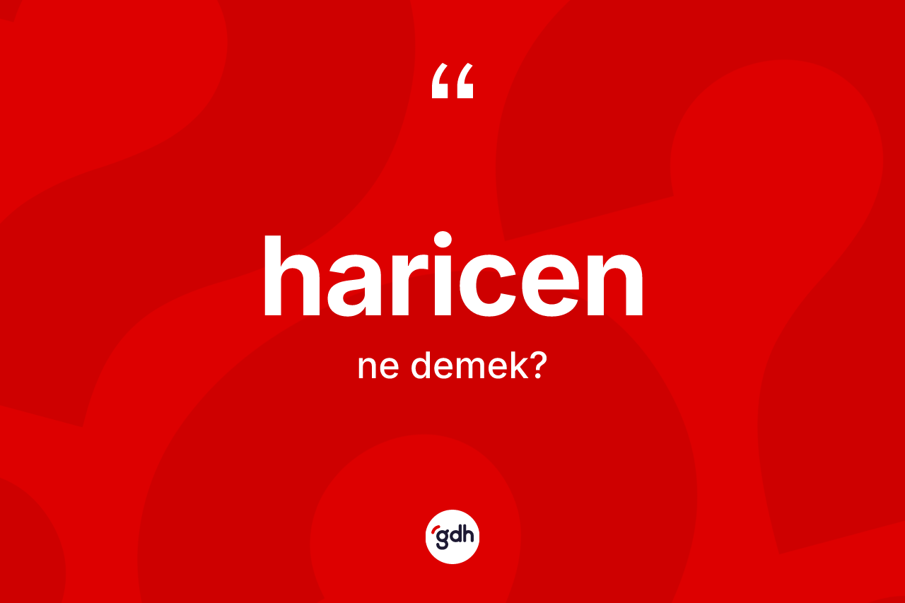 Haricen kelimesinin anlamı nedir? Haricenin halk arasındaki kullanımı nasıldır?