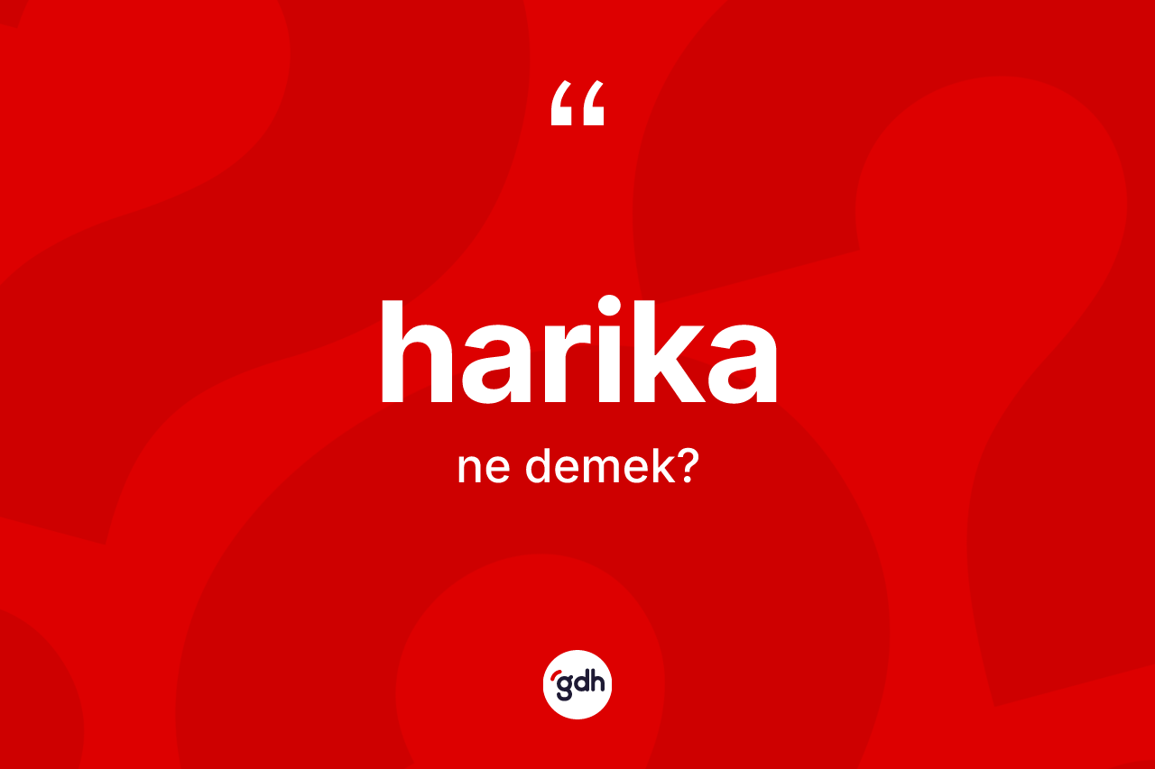 Harika ne demek? Harikanın TDK'ya göre anlamı nedir?