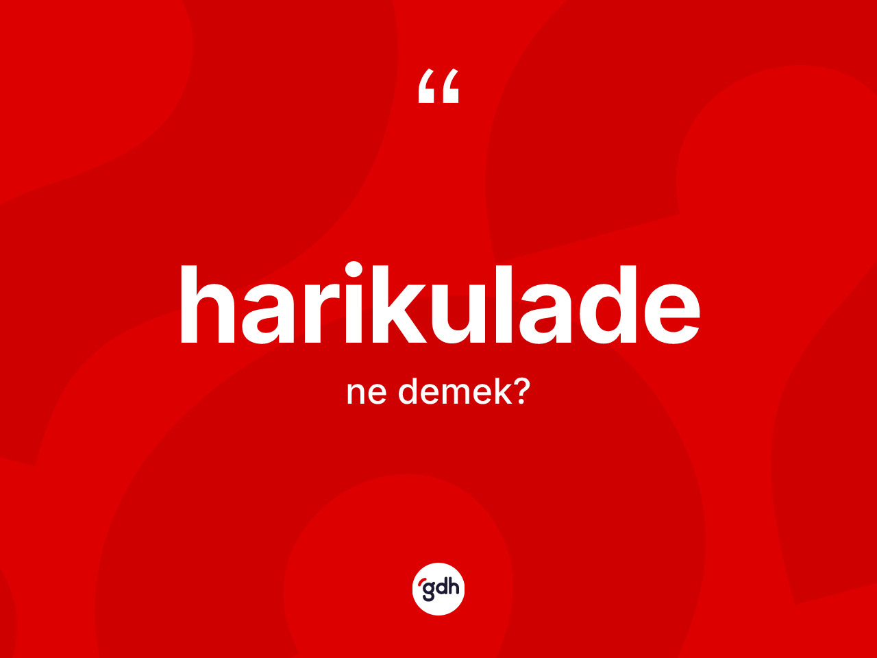 Harikulade kelimesi ne demek? Harikuladenin TDK'ya göre anlamı nedir?