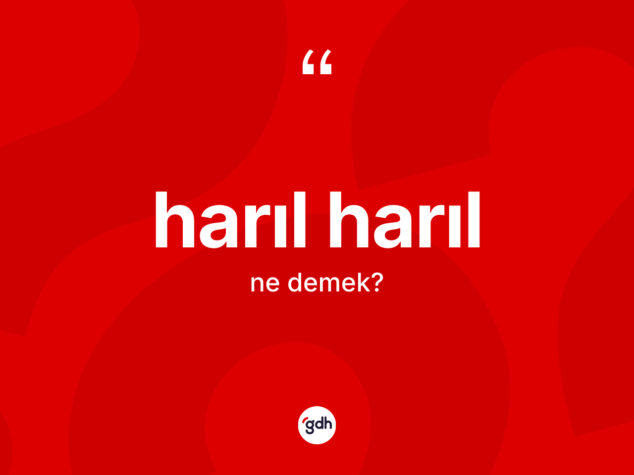 Harıl harıl ne demek? Harıl harıl kelimesinin özellikleri nelerdir?
