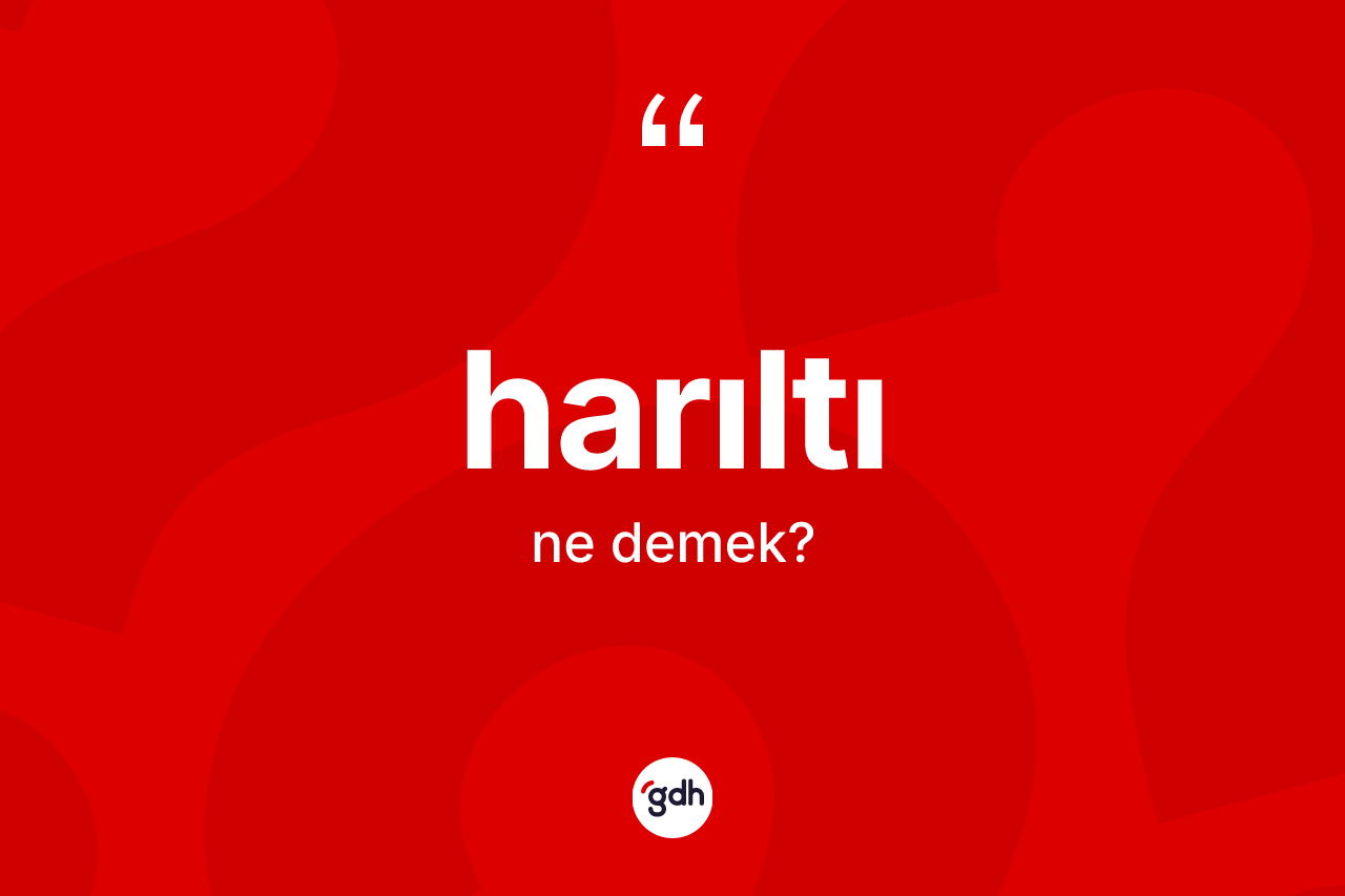 Harıltı kelimesi nedir? Harıltı kelimesinin TDK'ya göre açıklaması nedir?