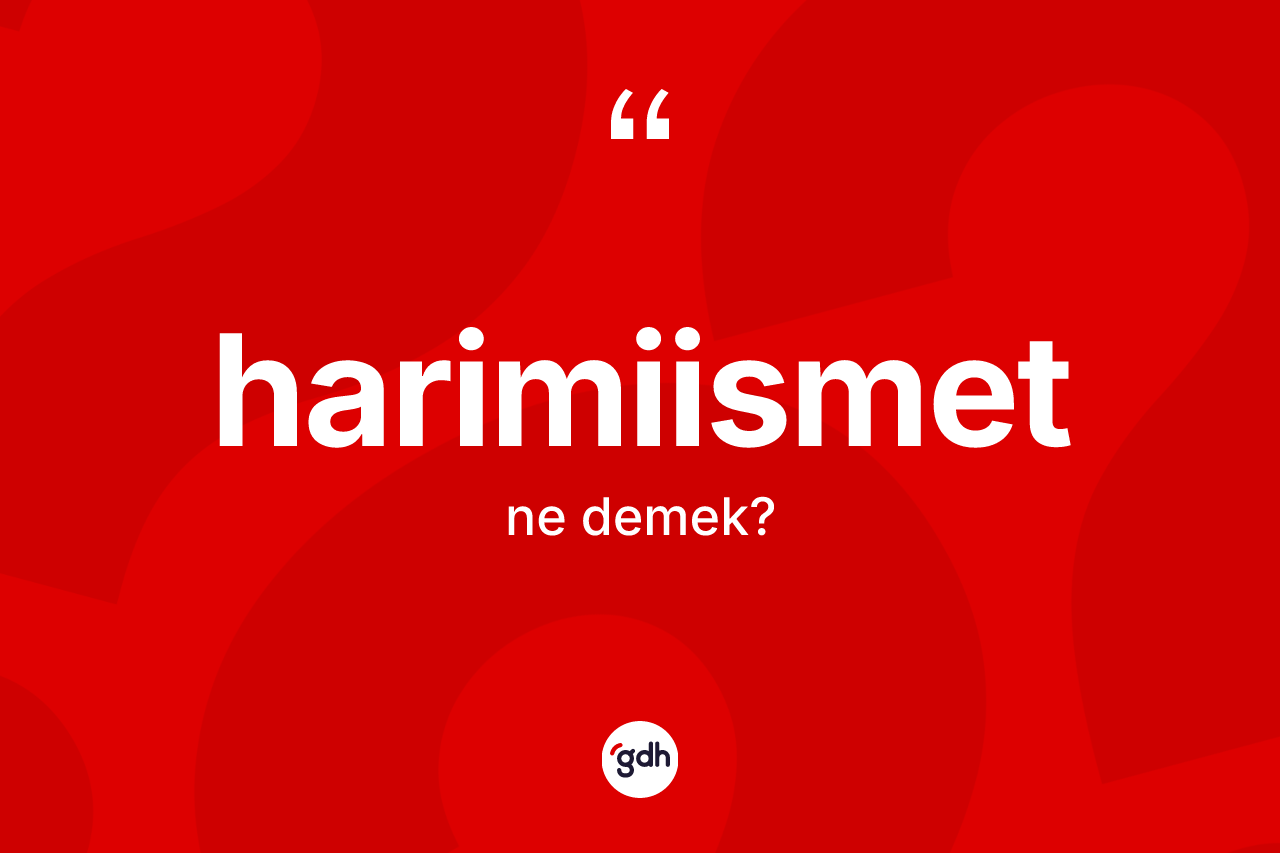Harimiismet kelimesinin anlamı nedir? Harimiismet kelimesinin TDK'ya göre açıklaması nedir?
