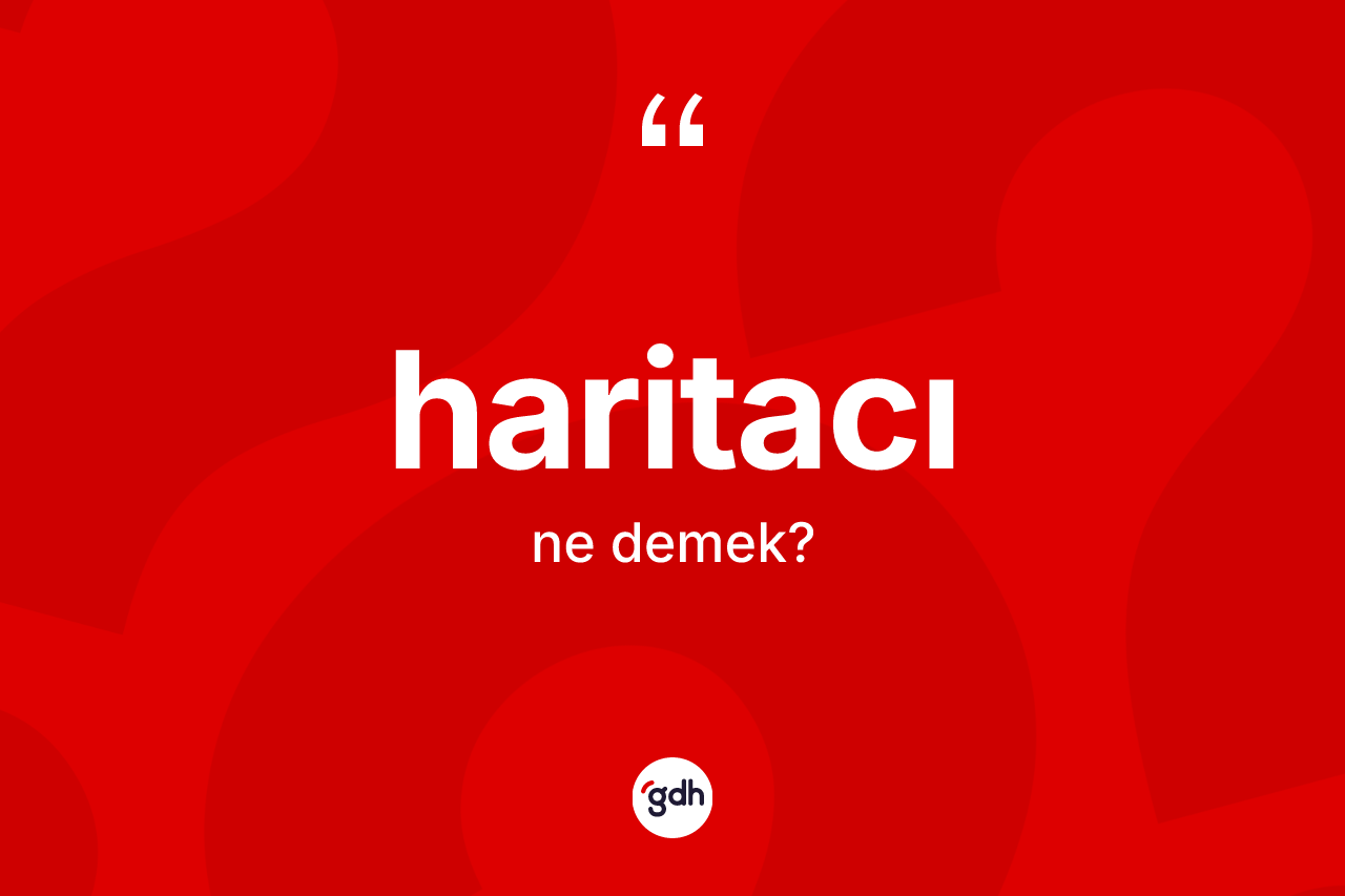 Haritacı kelimesi ne anlama gelir?
