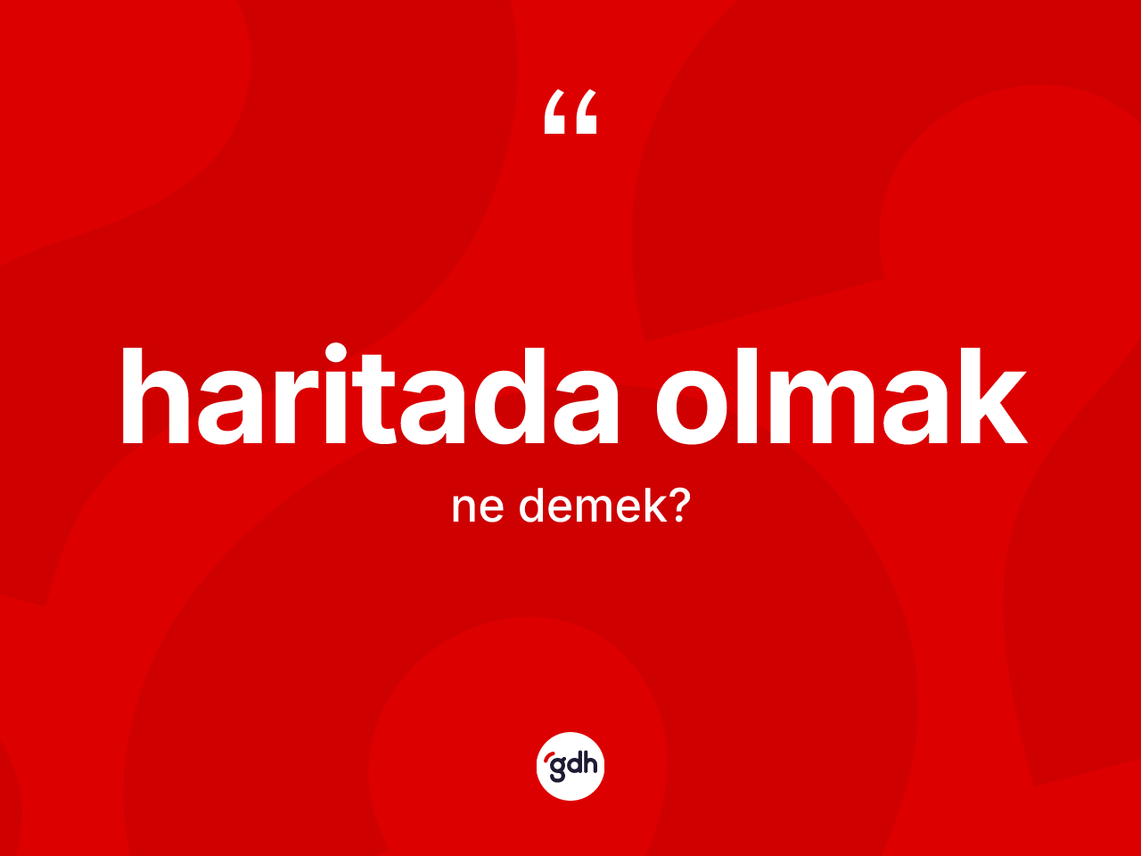 Haritada olmak ne demektir? Haritada olmak ifadesinin TDK anlamı nedir?