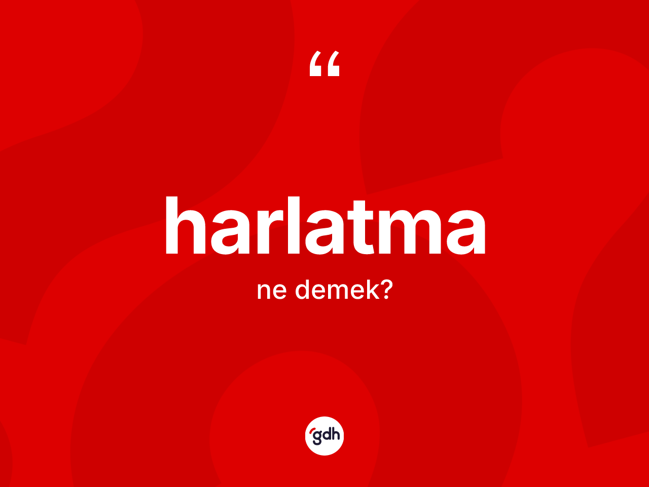 Harlatma ne demek? Harlatmanın TDK'ya göre anlamı nedir?