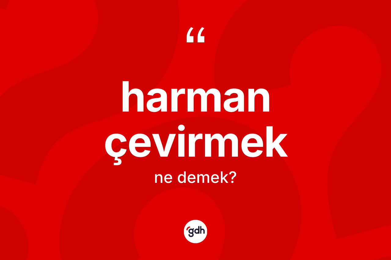 Harman çevirmek ne anlama gelir?