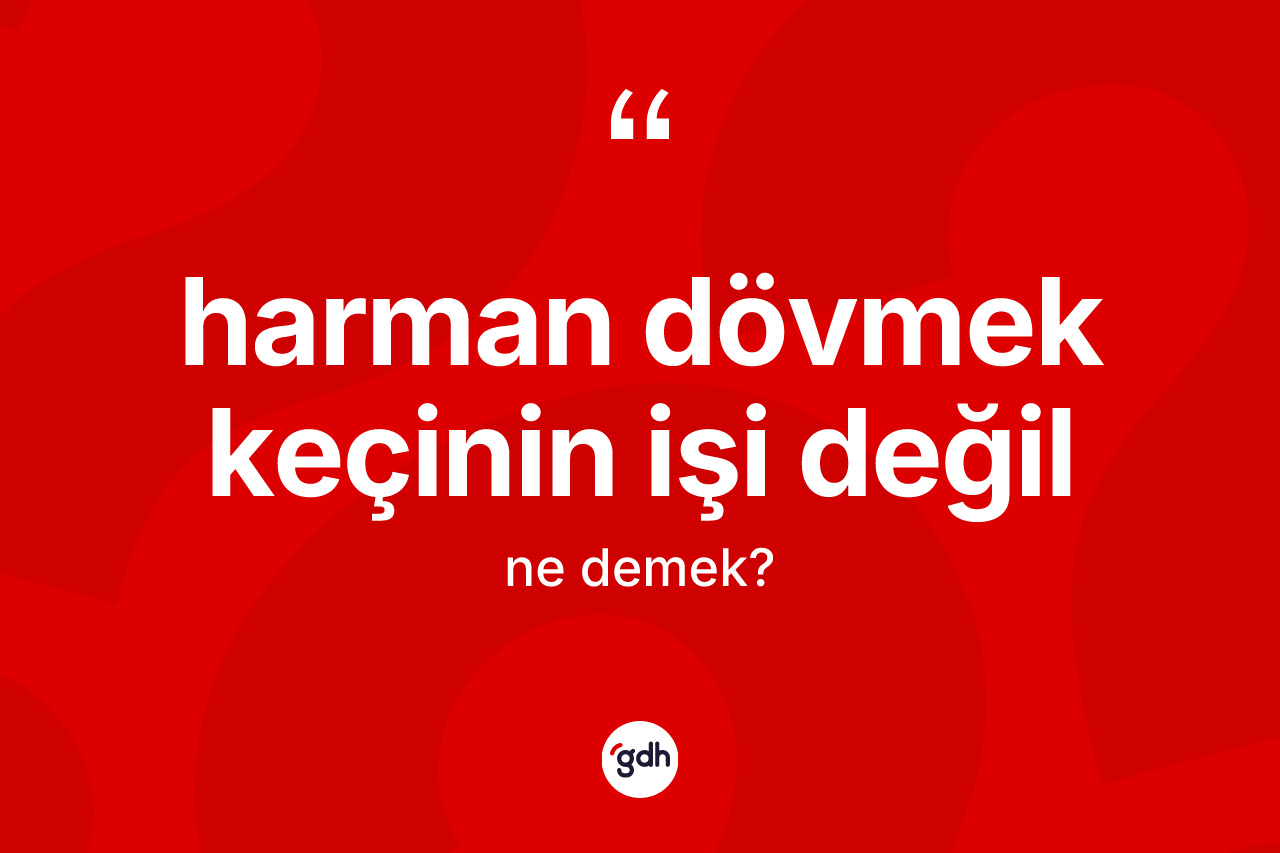 Harman dövmek keçinin işi değil ifadesinin kısaca tanımı nedir? Harman dövmek keçinin işi değil sözünün TDK'ya göre anlamı nedir?