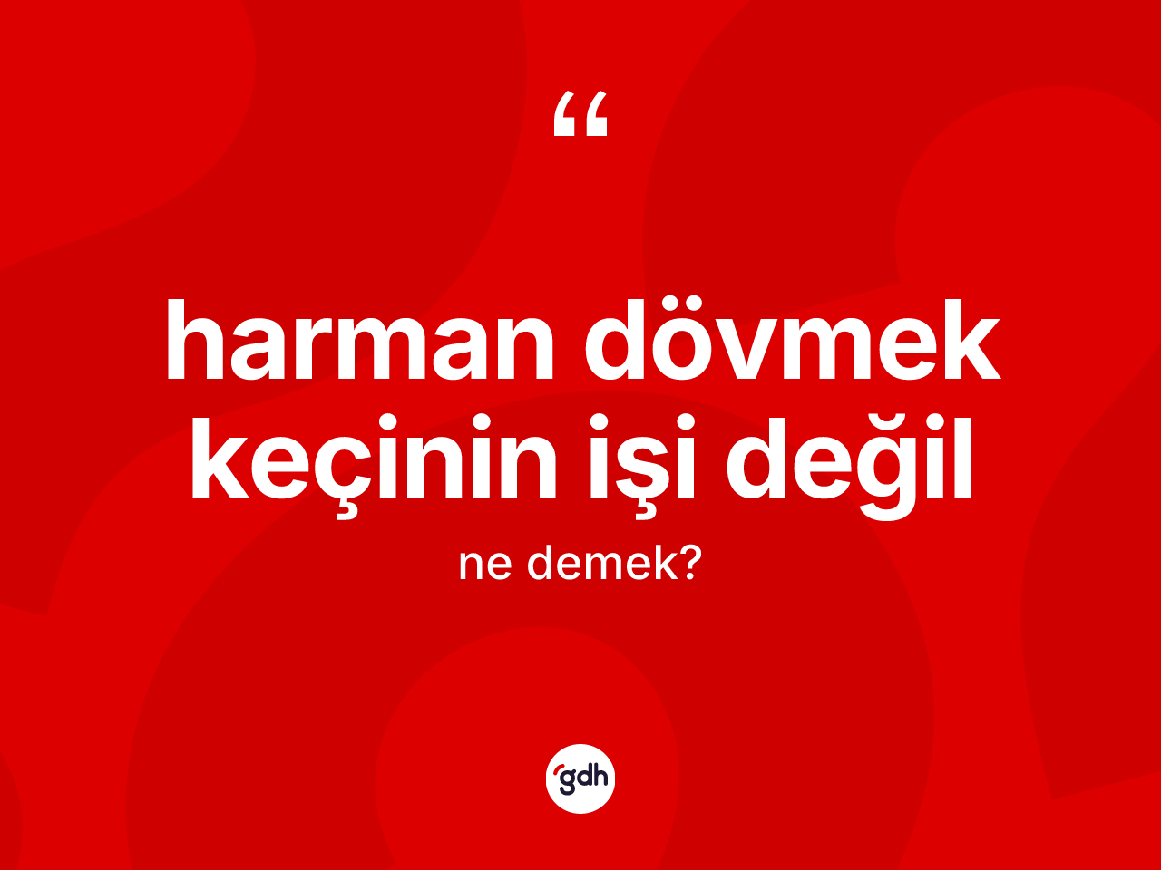 Harman dövmek keçinin işi değil ifadesinin kısaca tanımı nedir? Harman dövmek keçinin işi değil sözünün TDK'ya göre anlamı nedir?