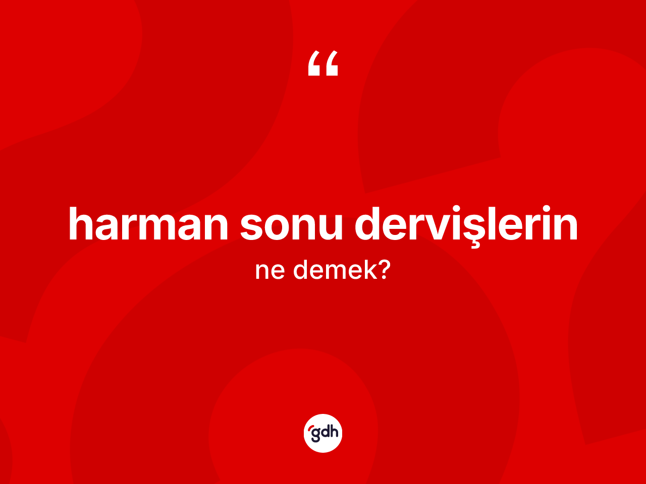 Harman sonu dervişlerin ne demek? Harman sonu dervişlerin ifadesi nerede kullanılır?