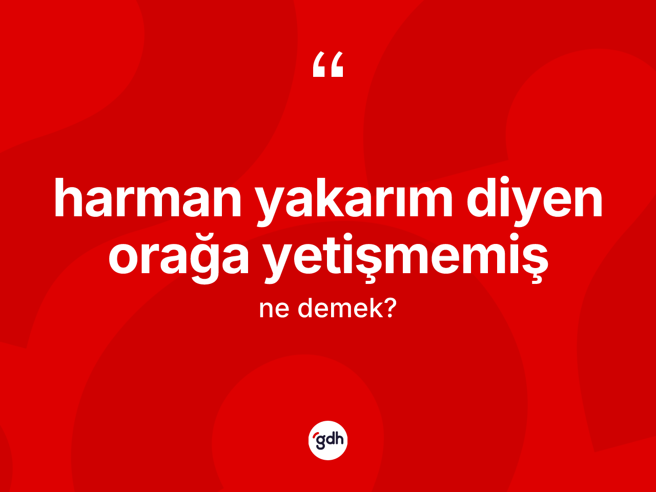 Harman yakarım diyen orağa yetişmemiş ifadesinin sözlükteki anlamı nedir? Harman yakarım diyen orağa yetişmemiş ifadesi hangi durumlarda kullanılır