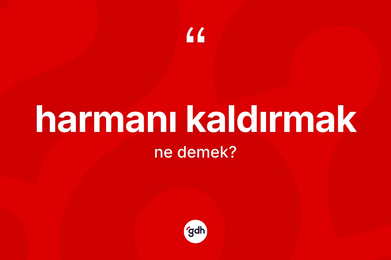 Harmanı kaldırmak nedir?