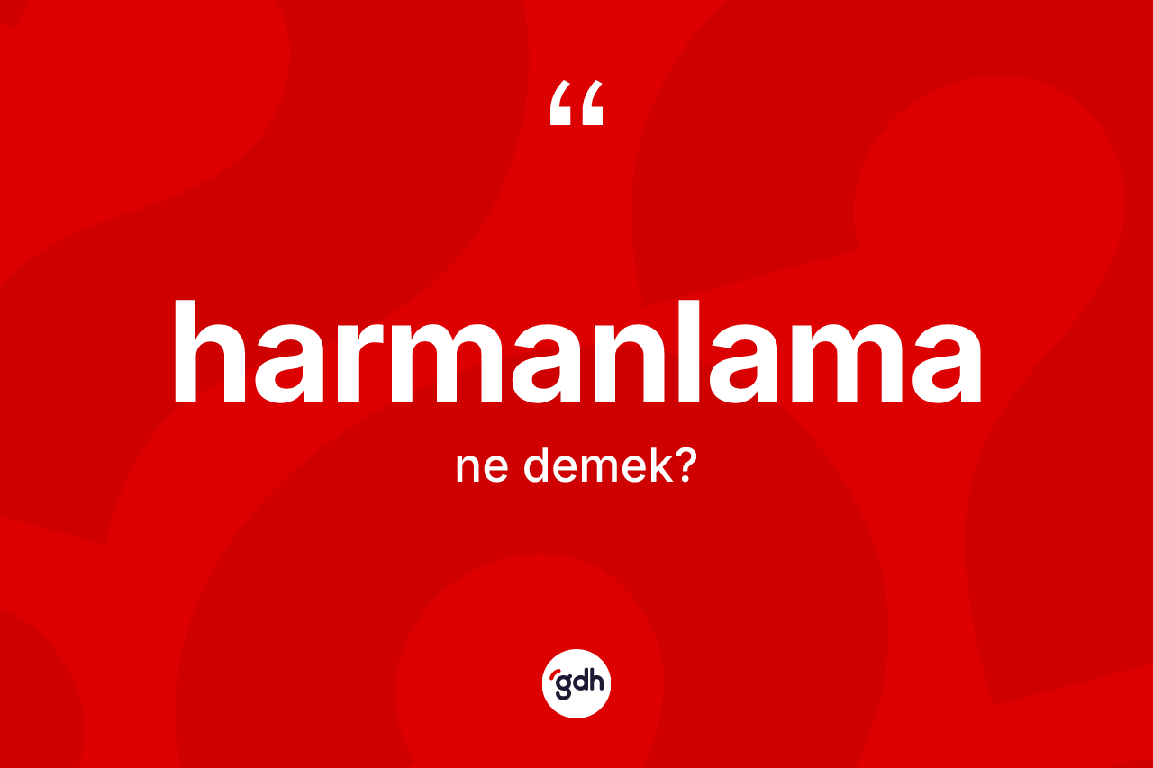 Harmanlama kelimesinin anlamı nedir? Harmanlamanın TDK'ya göre anlamı nedir?
