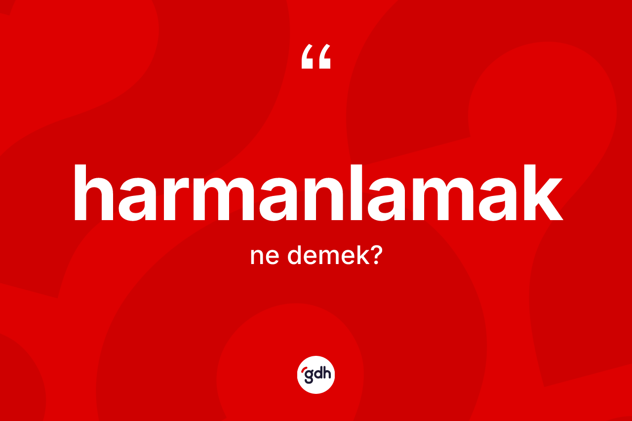 Harmanlamak kelimesinin tanımı nedir? Harmanlamağın TDK'ya göre anlamı nedir?