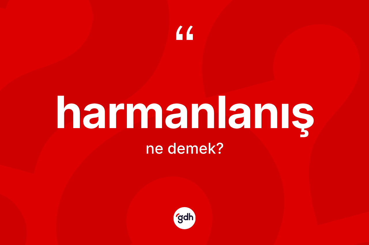 Harmanlanış ne demek? Harmanlanışın sözlükteki anlamı nedir?